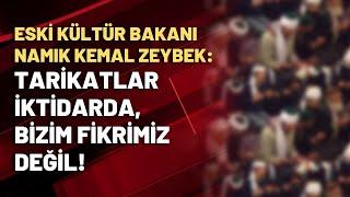 Namık Kemal Zeybek: Tarikatlar iktidarda, bizim fikrimiz değil!