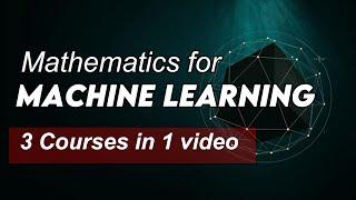 Mathematics for Machine Learning Tutorial (3 Complete Courses in 1 video)