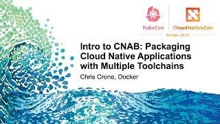 Intro to CNAB: Packaging Cloud Native Applications with Multiple Toolchains - Chris Crone, Docker