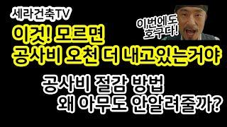 [세라건축TV]  공사비 더내지말고 똑똑하게 절감해보자!! 아무도 안알려주는 공사비절감방법 !!