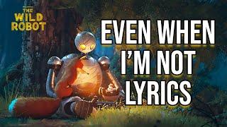 Even When I'm Not Lyrics (From "The Wild Robot") Maren Morris