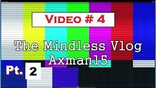 The Mindless Vlog #4 pt. 2 of 2 - April 6 2016