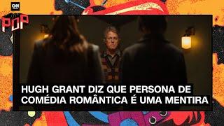 “Herege”: Hugh Grant diz que persona de comédia romântica é uma mentira | Live no Pop CNN