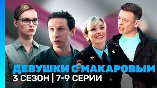 ДЕВУШКИ С МАКАРОВЫМ: 3 сезон | 7-9 серии @TNT_serials