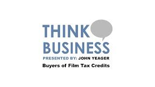 Think Business with John Yeager | Buyers of Film Tax Credits