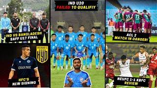 India U20 failed to qualify|SAFF U17 Champ Final|Mohun Bagan's ACL 2 match in danger|NEUFC 1-1 KBFC