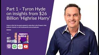 Get Invested: Part 1 - Tyron Hyde on insights from $26 Billion ‘Highrise Harry’