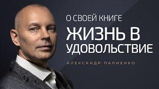 Александр Палиенко о своей книге «Жизнь в Удовольствие».