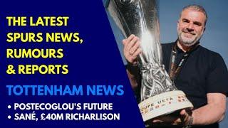 TOTTENHAM NEWS AND TRANSFER WINDOW UPDATE: Postecoglou's Future to be Sorted Next Week, Sané, Richy