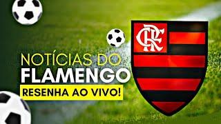 ÚLTIMAS NOTÍCIAS DO FLAMENGO RESENHA AO VIVO!