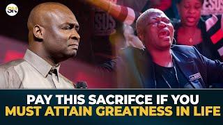 PAY THIS SACRIFCE IF YOU MUST ATTAIN GREATNESS IN LIFE || APOSTLE JOSHUA SELMAN