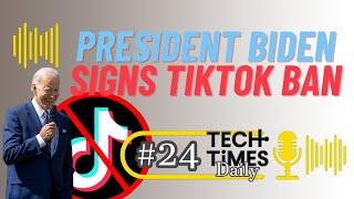 President Biden Signs TikTok Ban | Tech Times Daily #24