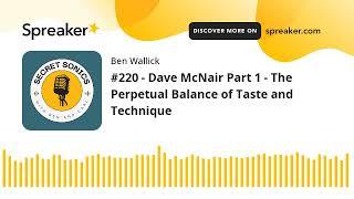 #220 - Dave McNair Part 1 - The Perpetual Balance of Taste and Technique