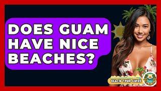 Does Guam Have Nice Beaches? - Beach Tour Guide