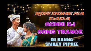 RON DOHE NA DADA GONDI DJ SONG TRANCE DJ KANNA SMILEY PIPREE