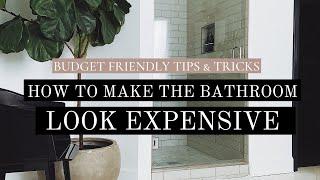 HOW TO MAKE YOUR BATHROOM LOOK EXPENSIVE EVEN ON A BUDGET!