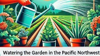 Watering the Pacific Northwest Garden in Summer