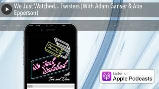 We Just Watched... Twisters (With Adam Ganser & Abe Epperson)