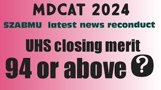 SZABMU latest news ..UHS closing merit after reconduct . MDcat 2024 .all latest news in one short .