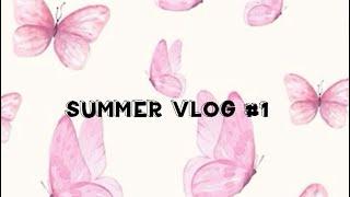 Summer vlog #1 ️