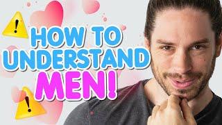 How To Understand Men | 5 Hidden Facts About Us You NEED To Know!