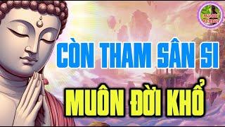 Mọi Khổ Đau Của Con Người Bắt Nguồn Từ Tham Sân Si Để Sống Hạnh Phúc Nên Buông Bỏ Bớt Ham Muốn