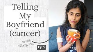 Telling My Boyfriend (CANCER) *tea with tiffanythinks* EP.3