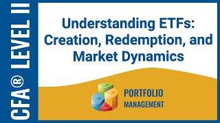 CFA® Level II Portfolio Management - Understanding ETFs: Creation, Redemption, and Market Dynamics