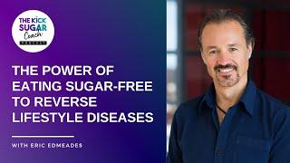 The Power of Eating Sugar-Free to Reverse Lifestyle Diseases | Eric Edmeades [EP 61]