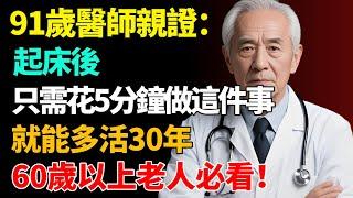 91歲醫師親證：起床後，只需花5分鐘做這件事，就有可能多活30年！60歲以上老人必看！【健康養生坊】#長壽#壽命#健康飲食#飲食禁忌#養老 #退休生活 #晚年健康#養生