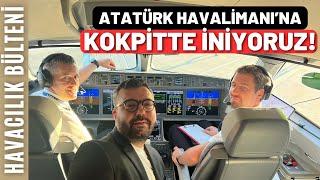 ATATÜRK HAVALİMANI'NA KOKPİTTE İNDİK! (HAVACILIK BÜLTENİ 285)