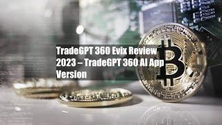 TradeGPT 360 Evix Review 2023 – TradeGPT 360 AI App Version