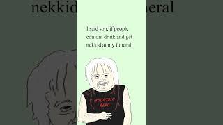 Drinkin and gettin nekkid at the funeral home