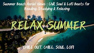 Summer Beach Aerial Views | Chill, Soul & LoFi Beats for Reading, Studying & Relaxing