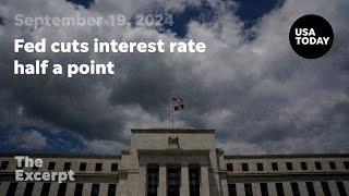 Fed cuts interest rate half a point | The Excerpt