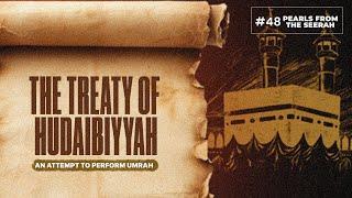 Pearls from the Seerah: 48 The Treaty of Hudaibiyyah: an attempt to perform Umrah