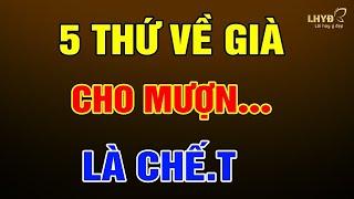 VỀ GIÀ, Cho Mượn 5 Thứ Này Là CHẾ.T - Lời Hay Ý Đẹp