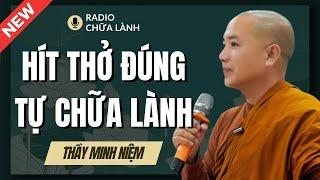 Sư Minh Niệm - HÍT THỞ ĐÚNG Cơ Thể TỰ CHỮA LÀNH | Radio Chữa Lành