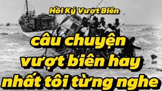 Hồi Ký Vượt Biên: câu chuyện vượt biên hay nhất tôi từng nghe, người quốc gia.