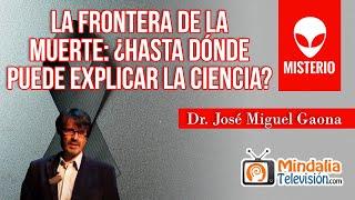 La frontera de la muerte: ¿Hasta dónde puede explicar la ciencia?, por el Dr. José Miguel Gaona