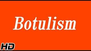 Botulism, Causes, Signs and Symptoms, Diagnosis and Treatment.