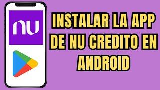 ⬇️ COMO INSTALAR LA APP DE NU CREDITO EN ANDROID 