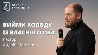 ВИЙМИ КОЛОДУ ІЗ ВЛАСНОГО ОКА - пастор Андрій Мартинов, 15.11.2024, церква Благодать, Київ