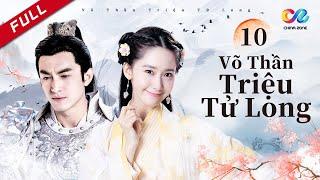 【Lồng tiếng việt】Võ Thần Triệu Tử Long Tập 10 (Lâm Canh Tân | Yoona) 武神赵子龙