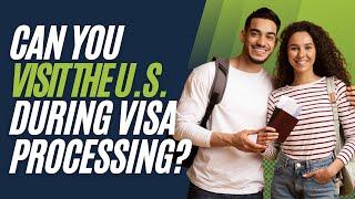 Can You Visit the U.S. During the National Visa Center Process?