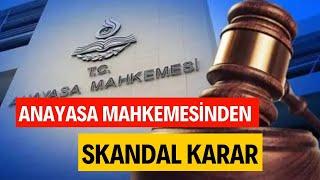 ANAYASA MAHKEMESİNDEN SKANDAL KARAR