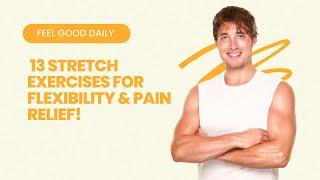 Feel Good Daily: 13 Stretch Exercises for Flexibility & Pain Relief!