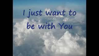 I just want to be where You are