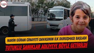 Narin Güran cinayeti davasının ilk duruşması başladı: Tutuklu sanıklar adliyeye böyle getirildi