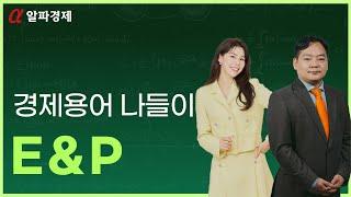 [알파경제TV 경제용어 나들이] 'E&P'가 뭘까요? [경제용어사전]